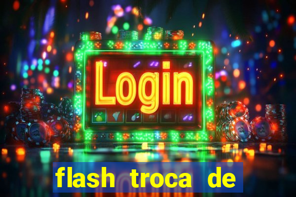 flash troca de corpo parte 2